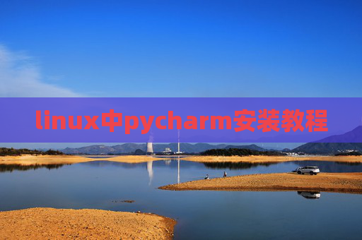 linux中pycharm安装教程 linux中pycharm安装教程